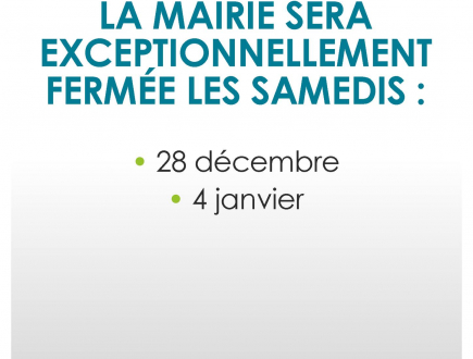 La Mairie est exceptionnellement fermée les samedis : - 28 décembre - 4 janvier  Merci de votre compréhension